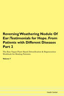 Reversing Weathering Nodule Of Ear: Testimonials for Hope. From Patients with Different Diseases Part 2 The Raw Vegan Plant-Based Detoxification & Regeneration Workbook for Healing Patients. Volume 7