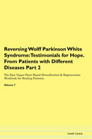 Reversing Wolff Parkinson White Syndrome: Testimonials for Hope. From Patients with Different Diseases Part 2 The Raw Vegan Plant-Based Detoxification & Regeneration Workbook for Healing Patients. Volume 7