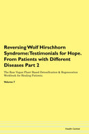 Reversing Wolf Hirschhorn Syndrome: Testimonials for Hope. From Patients with Different Diseases Part 2 The Raw Vegan Plant-Based Detoxification & Regeneration Workbook for Healing Patients. Volume 7