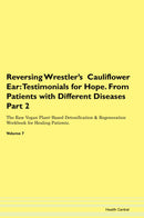 Reversing Wrestler's  Cauliflower Ear: Testimonials for Hope. From Patients with Different Diseases Part 2 The Raw Vegan Plant-Based Detoxification & Regeneration Workbook for Healing Patients. Volume 7