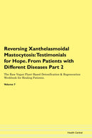 Reversing Xanthelasmoidal Mastocytosis: Testimonials for Hope. From Patients with Different Diseases Part 2 The Raw Vegan Plant-Based Detoxification & Regeneration Workbook for Healing Patients. Volume 7
