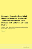 Reversing Yemenite Deaf Blind Hypopigmentation Syndrome: Testimonials for Hope. From Patients with Different Diseases Part 2 The Raw Vegan Plant-Based Detoxification & Regeneration Workbook for Healing Patients. Volume 7