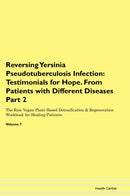 Reversing Yersinia Pseudotuberculosis Infection: Testimonials for Hope. From Patients with Different Diseases Part 2 The Raw Vegan Plant-Based Detoxification & Regeneration Workbook for Healing Patients. Volume 7
