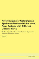 Reversing Zinsser Cole Engman Syndrome: Testimonials for Hope. From Patients with Different Diseases Part 2 The Raw Vegan Plant-Based Detoxification & Regeneration Workbook for Healing Patients. Volume 7