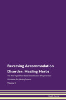 Reversing Accommodation Disorder: Healing Herbs The Raw Vegan Plant-Based Detoxification & Regeneration Workbook for Healing Patients. Volume 8