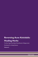 Reversing Acne Keloidalis: Healing Herbs The Raw Vegan Plant-Based Detoxification & Regeneration Workbook for Healing Patients. Volume 8