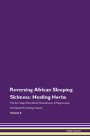 Reversing African Sleeping Sickness: Healing Herbs The Raw Vegan Plant-Based Detoxification & Regeneration Workbook for Healing Patients. Volume 8