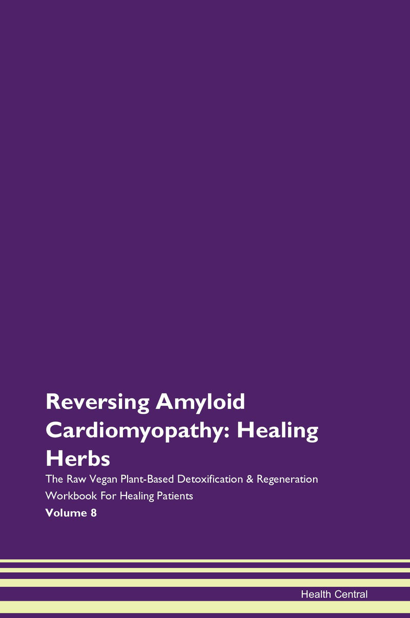 Reversing Amyloid Cardiomyopathy: Healing Herbs The Raw Vegan Plant-Based Detoxification & Regeneration Workbook for Healing Patients. Volume 8