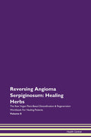 Reversing Angioma Serpiginosum: Healing Herbs The Raw Vegan Plant-Based Detoxification & Regeneration Workbook for Healing Patients. Volume 8