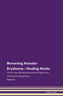 Reversing Annular Erythema : Healing Herbs The Raw Vegan Plant-Based Detoxification & Regeneration Workbook for Healing Patients. Volume 8