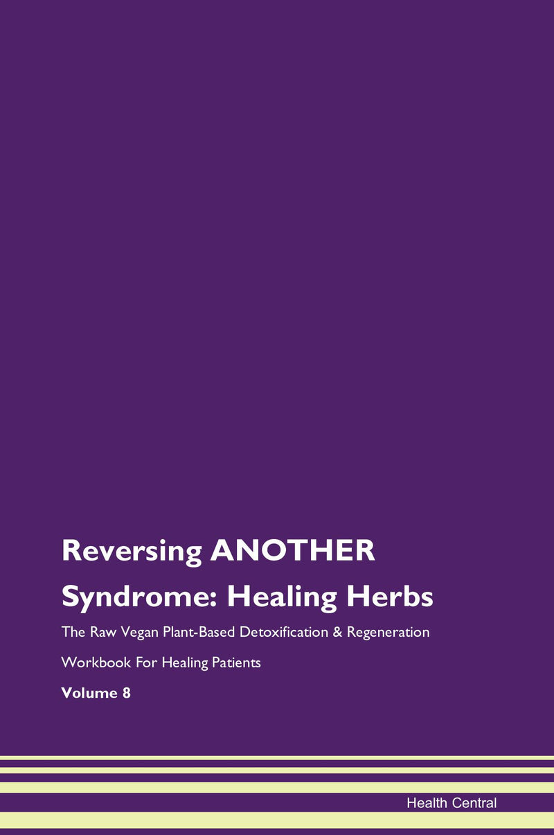 Reversing ANOTHER Syndrome: Healing Herbs The Raw Vegan Plant-Based Detoxification & Regeneration Workbook for Healing Patients. Volume 8
