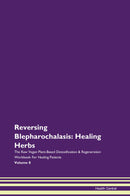 Reversing Blepharochalasis: Healing Herbs The Raw Vegan Plant-Based Detoxification & Regeneration Workbook for Healing Patients. Volume 8