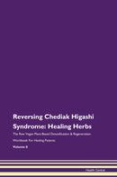 Reversing Chediak Higashi Syndrome: Healing Herbs The Raw Vegan Plant-Based Detoxification & Regeneration Workbook for Healing Patients. Volume 8