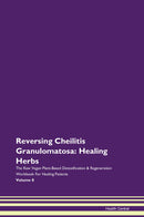 Reversing Cheilitis Granulomatosa: Healing Herbs The Raw Vegan Plant-Based Detoxification & Regeneration Workbook for Healing Patients. Volume 8