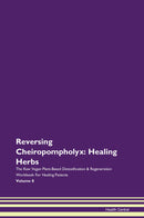 Reversing Cheiropompholyx: Healing Herbs The Raw Vegan Plant-Based Detoxification & Regeneration Workbook for Healing Patients. Volume 8