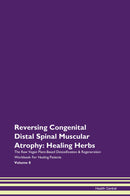 Reversing Congenital Distal Spinal Muscular Atrophy: Healing Herbs The Raw Vegan Plant-Based Detoxification & Regeneration Workbook for Healing Patients. Volume 8