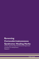Reversing Corneodermatoosseous Syndrome: Healing Herbs The Raw Vegan Plant-Based Detoxification & Regeneration Workbook for Healing Patients. Volume 8