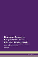 Reversing Cutaneous Streptococcus Iniae Infection: Healing Herbs The Raw Vegan Plant-Based Detoxification & Regeneration Workbook for Healing Patients. Volume 8