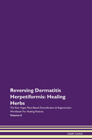 Reversing Dermatitis Herpetiformis: Healing Herbs The Raw Vegan Plant-Based Detoxification & Regeneration Workbook for Healing Patients. Volume 8