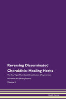 Reversing Disseminated Choroiditis: Healing Herbs The Raw Vegan Plant-Based Detoxification & Regeneration Workbook for Healing Patients. Volume 8