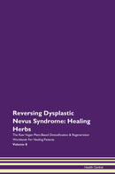 Reversing Dysplastic Nevus Syndrome: Healing Herbs The Raw Vegan Plant-Based Detoxification & Regeneration Workbook for Healing Patients. Volume 8