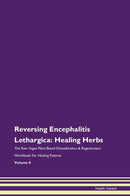 Reversing Encephalitis Lethargica: Healing Herbs The Raw Vegan Plant-Based Detoxification & Regeneration Workbook for Healing Patients. Volume 8