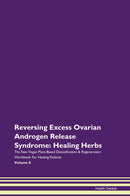 Reversing Excess Ovarian Androgen Release Syndrome: Healing Herbs The Raw Vegan Plant-Based Detoxification & Regeneration Workbook for Healing Patients. Volume 8