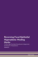 Reversing Focal Epithelial Hyperplasia: Healing Herbs The Raw Vegan Plant-Based Detoxification & Regeneration Workbook for Healing Patients. Volume 8