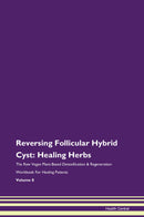 Reversing Follicular Hybrid Cyst: Healing Herbs The Raw Vegan Plant-Based Detoxification & Regeneration Workbook for Healing Patients. Volume 8