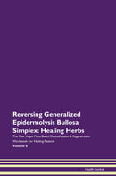 Reversing Generalized Epidermolysis Bullosa Simplex: Healing Herbs The Raw Vegan Plant-Based Detoxification & Regeneration Workbook for Healing Patients. Volume 8