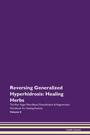 Reversing Generalized Hyperhidrosis: Healing Herbs The Raw Vegan Plant-Based Detoxification & Regeneration Workbook for Healing Patients. Volume 8