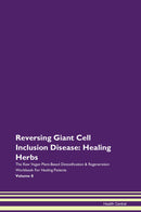 Reversing Giant Cell Inclusion Disease: Healing Herbs The Raw Vegan Plant-Based Detoxification & Regeneration Workbook for Healing Patients. Volume 8