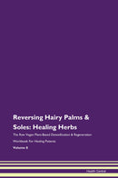 Reversing Hairy Palms & Soles: Healing Herbs The Raw Vegan Plant-Based Detoxification & Regeneration Workbook for Healing Patients. Volume 8