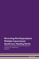 Reversing Hemihyperplasia Multiple Lipomatosis Syndrome: Healing Herbs The Raw Vegan Plant-Based Detoxification & Regeneration Workbook for Healing Patients. Volume 8