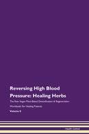 Reversing High Blood Pressure: Healing Herbs The Raw Vegan Plant-Based Detoxification & Regeneration Workbook for Healing Patients. Volume 8