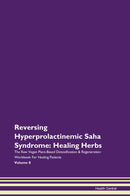 Reversing Hyperprolactinemic Saha Syndrome: Healing Herbs The Raw Vegan Plant-Based Detoxification & Regeneration Workbook for Healing Patients. Volume 8
