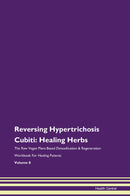 Reversing Hypertrichosis Cubiti: Healing Herbs The Raw Vegan Plant-Based Detoxification & Regeneration Workbook for Healing Patients. Volume 8