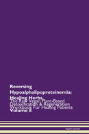 Reversing Hypoalphalipoproteinemia: Healing Herbs The Raw Vegan Plant-Based Detoxification & Regeneration Workbook for Healing Patients. Volume 8