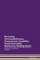 Reversing Immunodeficiency Centromeric Instability Facial Anomalies Syndrome: Healing Herbs The Raw Vegan Plant-Based Detoxification & Regeneration Workbook for Healing Patients. Volume 8
