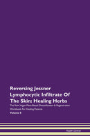 Reversing Jessner Lymphocytic Infiltrate Of The Skin: Healing Herbs The Raw Vegan Plant-Based Detoxification & Regeneration Workbook for Healing Patients. Volume 8