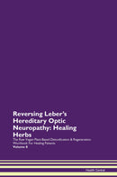 Reversing Leber's Hereditary Optic Neuropathy: Healing Herbs The Raw Vegan Plant-Based Detoxification & Regeneration Workbook for Healing Patients. Volume 8