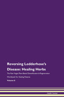 Reversing Ledderhose's Disease: Healing Herbs The Raw Vegan Plant-Based Detoxification & Regeneration Workbook for Healing Patients. Volume 8