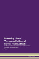 Reversing Linear Verrucous Epidermal Nevus: Healing Herbs The Raw Vegan Plant-Based Detoxification & Regeneration Workbook for Healing Patients. Volume 8