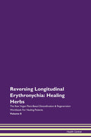 Reversing Longitudinal Erythronychia: Healing Herbs The Raw Vegan Plant-Based Detoxification & Regeneration Workbook for Healing Patients. Volume 8