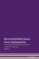 Reversing Mediterranean Fever: Healing Herbs The Raw Vegan Plant-Based Detoxification & Regeneration Workbook for Healing Patients. Volume 8