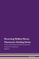 Reversing Midline Nevus Flammeus: Healing Herbs The Raw Vegan Plant-Based Detoxification & Regeneration Workbook for Healing Patients. Volume 8