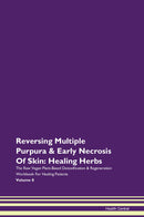 Reversing Multiple Purpura & Early Necrosis Of Skin: Healing Herbs The Raw Vegan Plant-Based Detoxification & Regeneration Workbook for Healing Patients. Volume 8