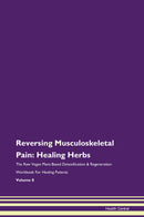 Reversing Musculoskeletal Pain: Healing Herbs The Raw Vegan Plant-Based Detoxification & Regeneration Workbook for Healing Patients. Volume 8