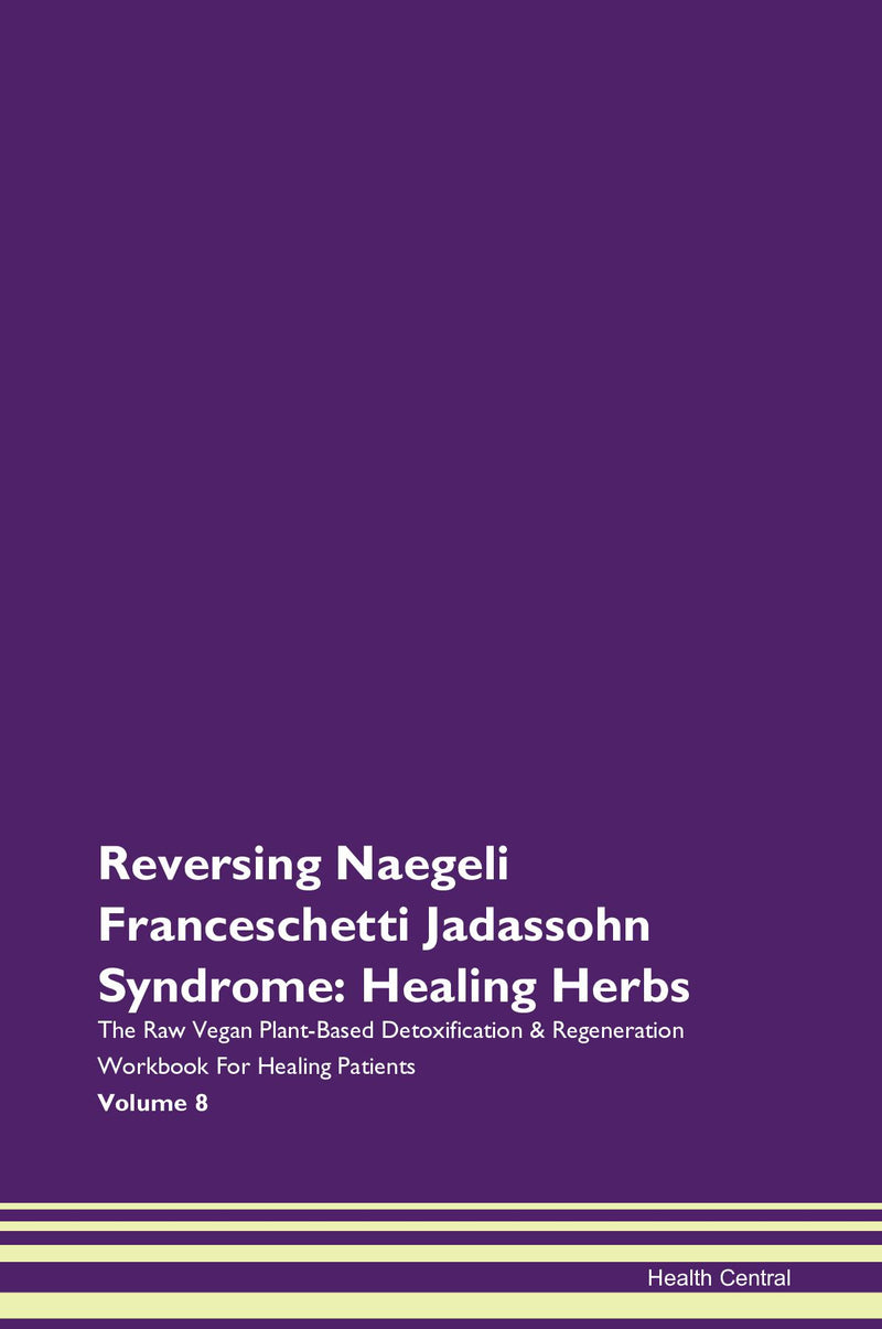 Reversing Naegeli Franceschetti Jadassohn Syndrome: Healing Herbs The Raw Vegan Plant-Based Detoxification & Regeneration Workbook for Healing Patients. Volume 8