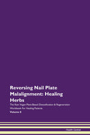 Reversing Nail Plate Malalignment: Healing Herbs The Raw Vegan Plant-Based Detoxification & Regeneration Workbook for Healing Patients. Volume 8